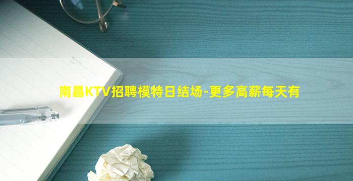 南昌KTV招聘模特日结场-更多高薪每天有
